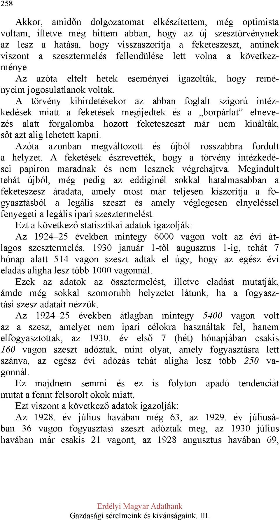 A törvény kihirdetésekor az abban foglalt szigorú intézkedések miatt a feketések megijedtek és a borpárlat elnevezés alatt forgalomba hozott feketeszeszt már nem kinálták, sőt azt alig lehetett kapni.