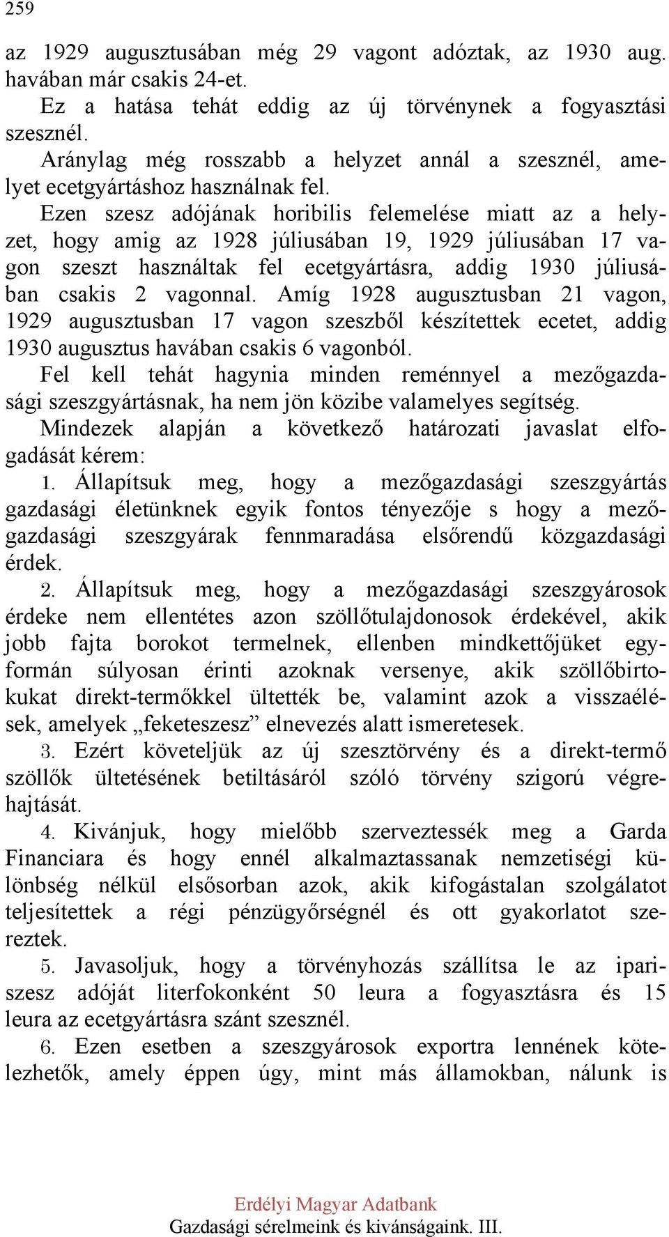 Ezen szesz adójának horibilis felemelése miatt az a helyzet, hogy amig az 1928 júliusában 19, 1929 júliusában 17 vagon szeszt használtak fel ecetgyártásra, addig 1930 júliusában csakis 2 vagonnal.