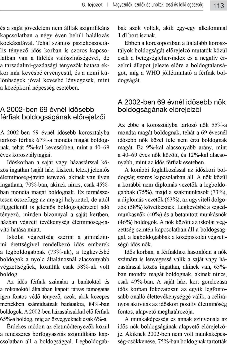a rokonoktól általában kapott társas támogatás csolatban áll a boldogsággal. Legboldogab- bak azok voltak, akik egy-egy alkalommal 1 dl bort isznak. - - - dogságát.