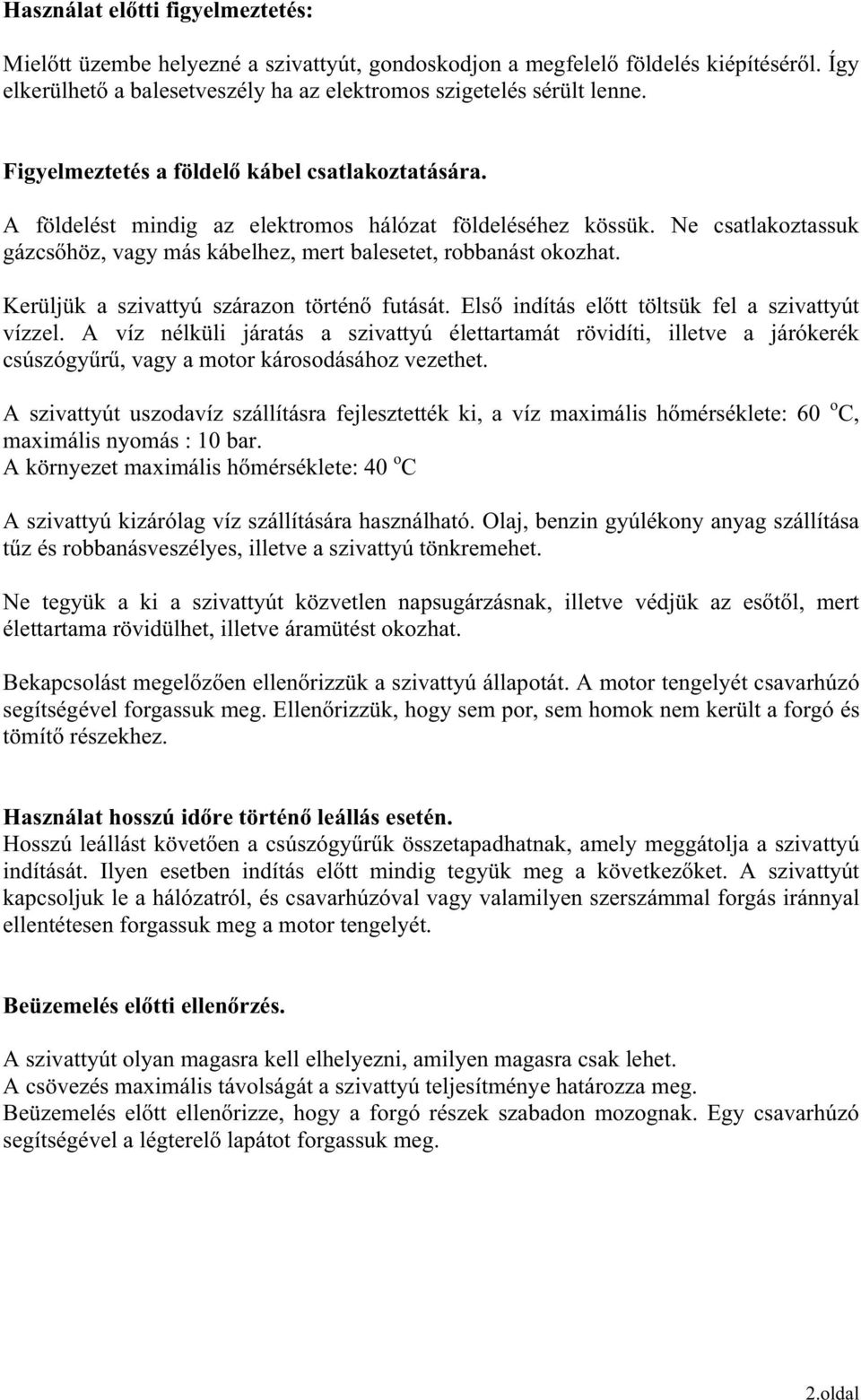 Kerüljük a szivattyú szárazon történ futását. Els indítás eltt töltsük fel a szivattyút vízzel.