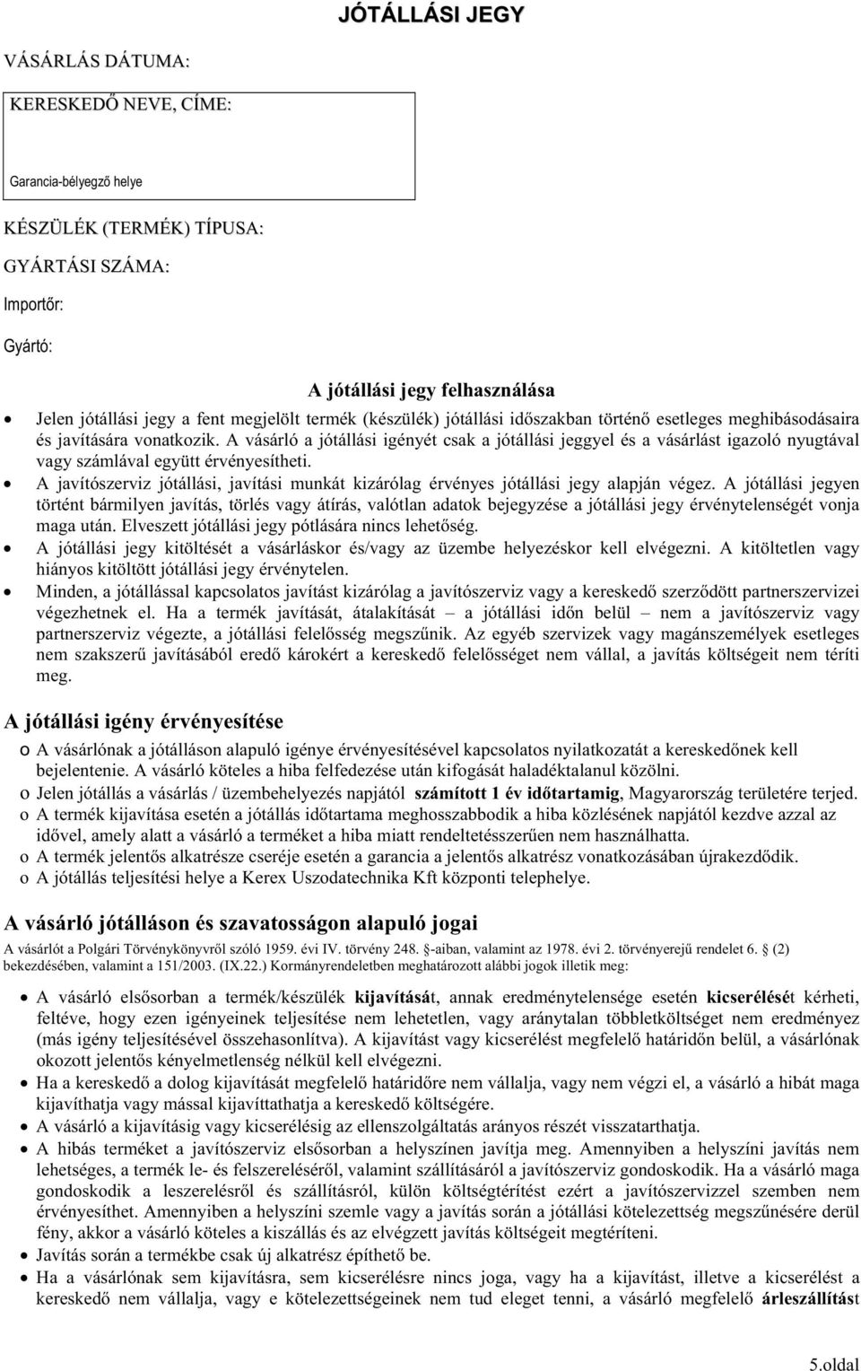 A vásárló a jótállási igényét csak a jótállási jeggyel és a vásárlást igazoló nyugtával vagy számlával együtt érvényesítheti.