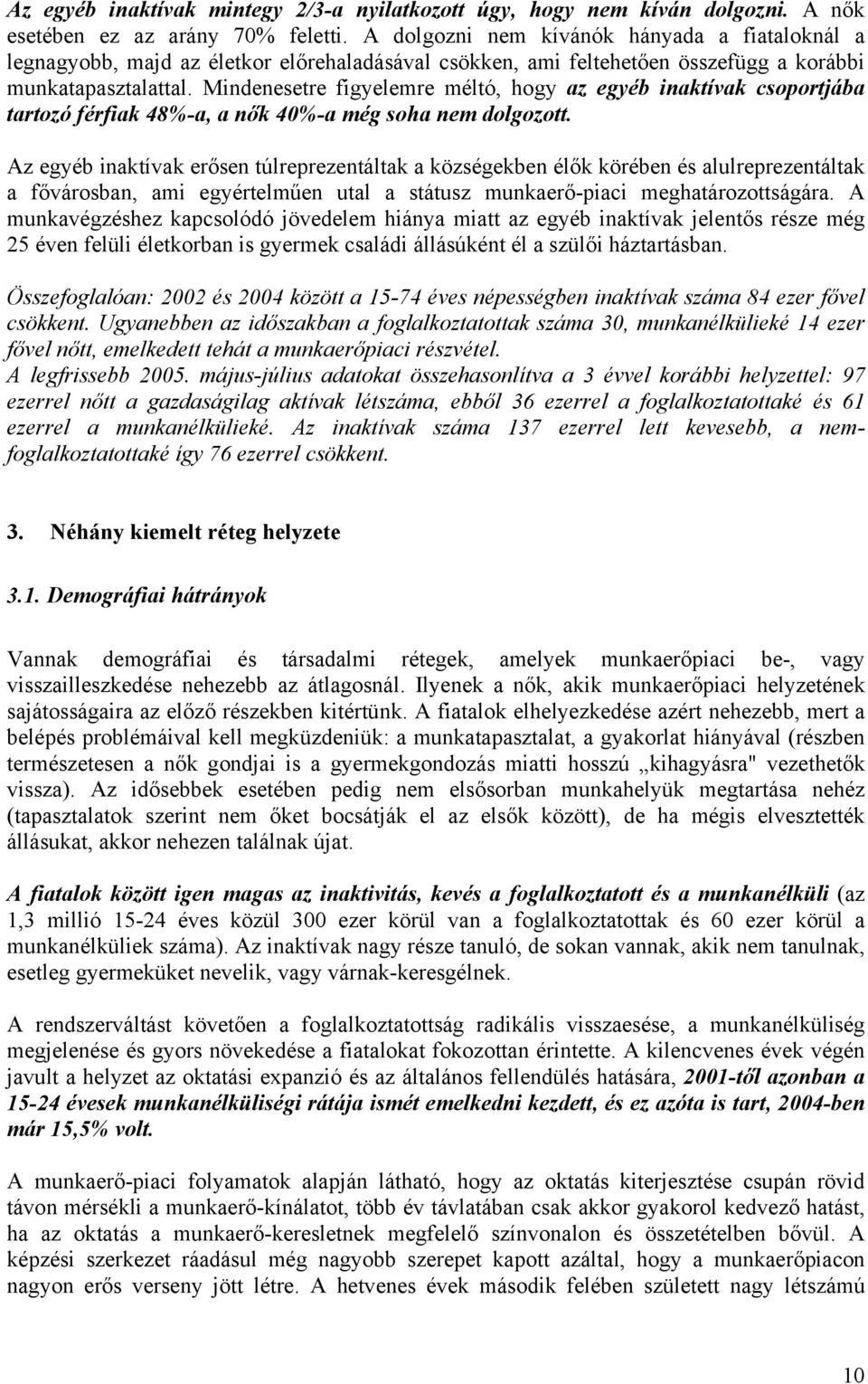 Mindenesetre figyelemre méltó, hogy az egyéb inaktívak csoportjába tartozó férfiak 48%-a, a nők 40%-a még soha nem dolgozott.