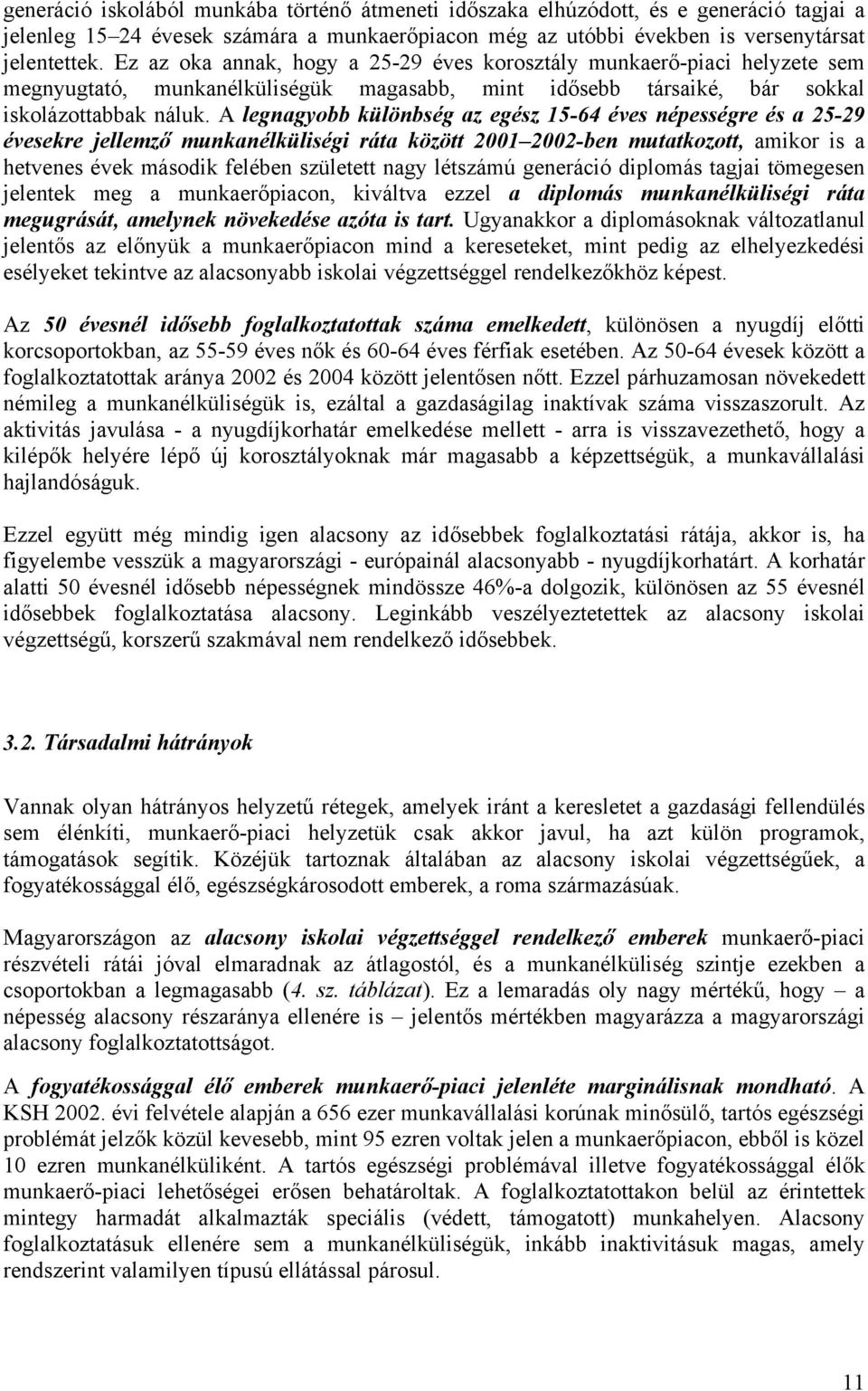 A legnagyobb különbség az egész 15-64 éves népességre és a 25-29 évesekre jellemző munkanélküliségi ráta között 2001 2002-ben mutatkozott, amikor is a hetvenes évek második felében született nagy