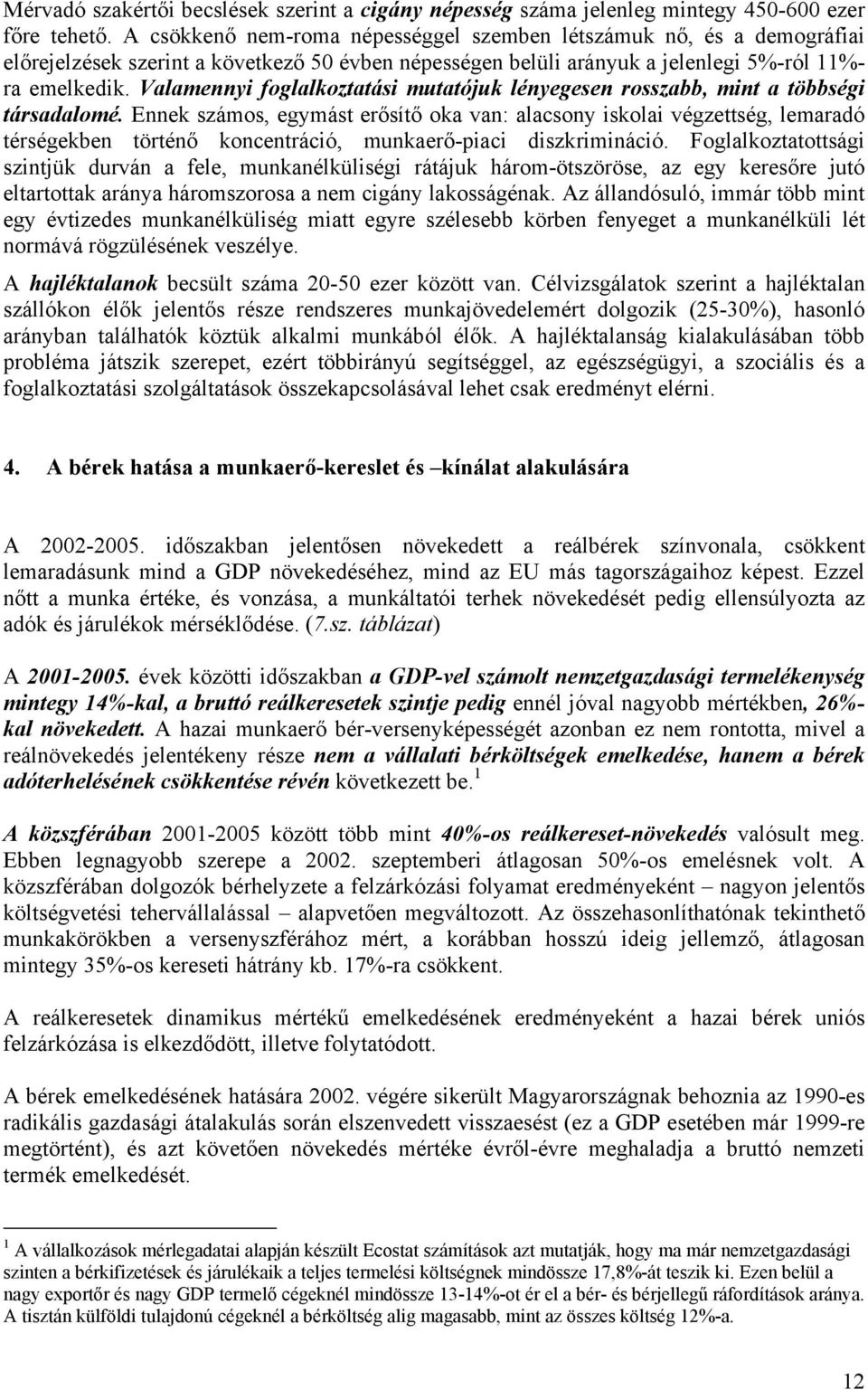 Valamennyi foglalkoztatási mutatójuk lényegesen rosszabb, mint a többségi társadalomé.