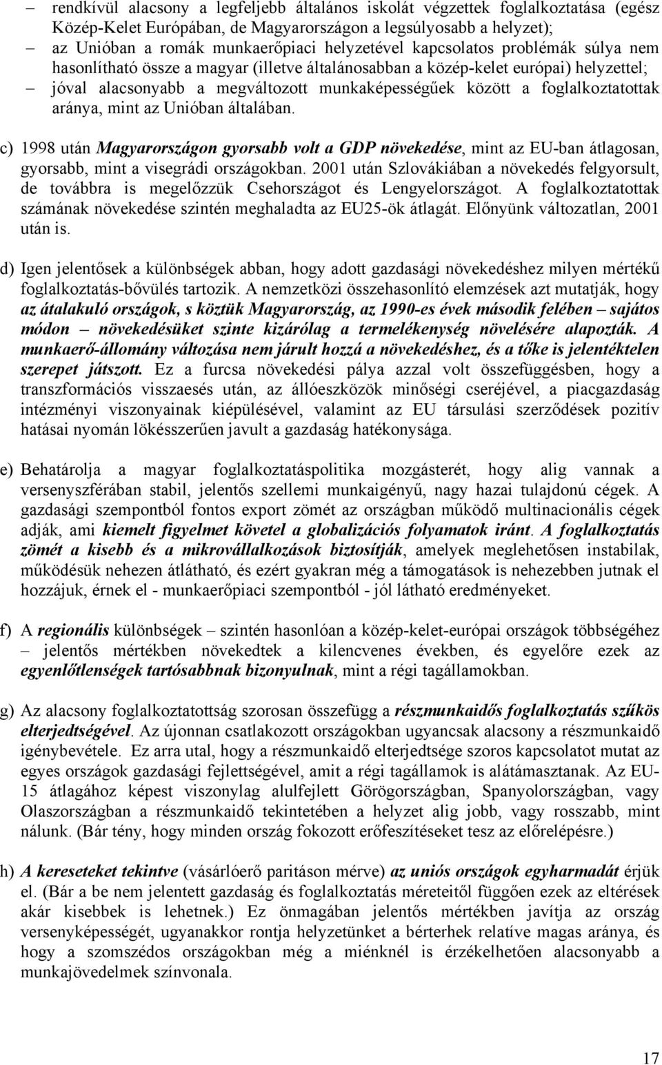 aránya, mint az Unióban általában. c) 1998 után Magyarországon gyorsabb volt a GDP növekedése, mint az EU-ban átlagosan, gyorsabb, mint a visegrádi országokban.