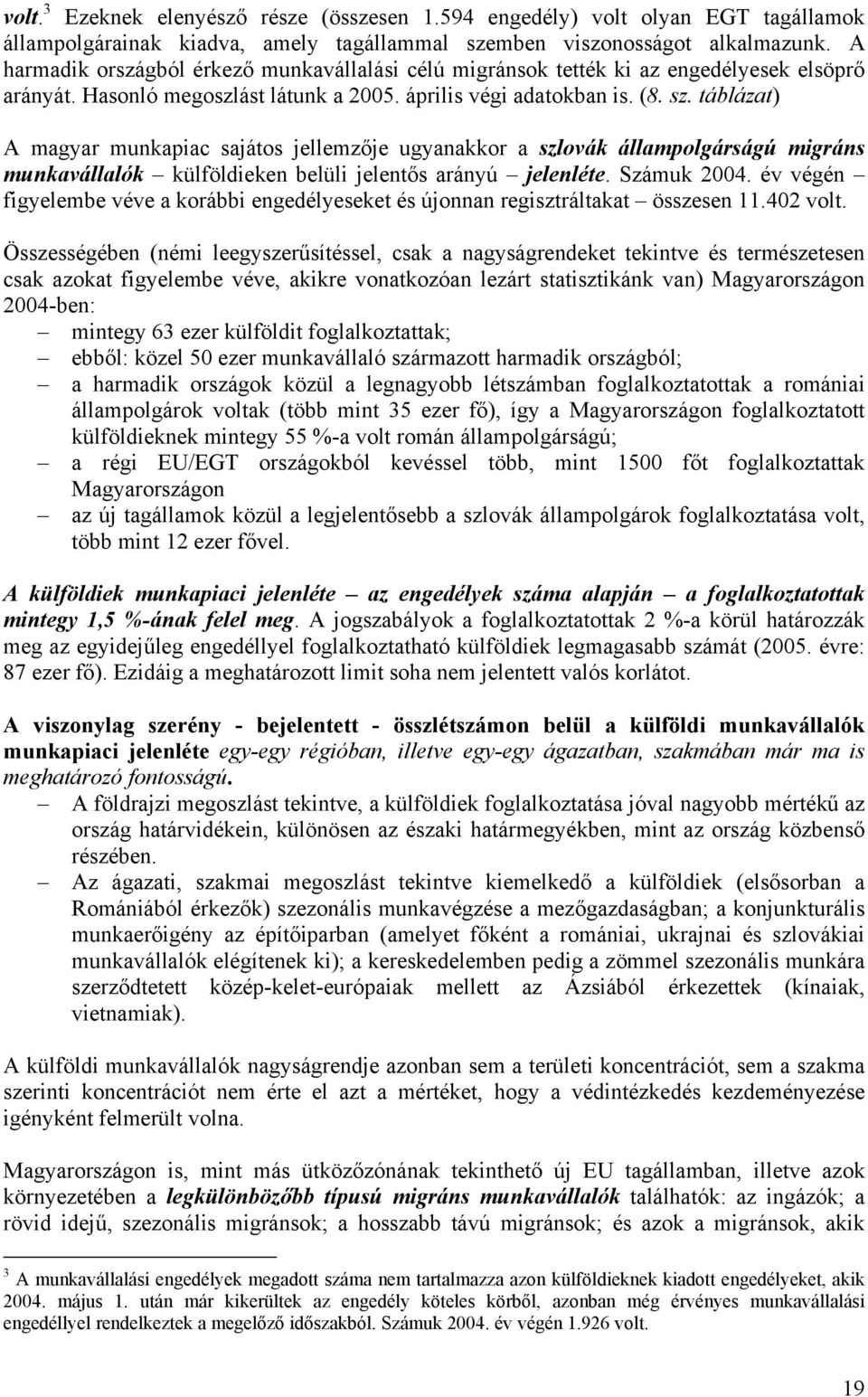 táblázat) A magyar munkapiac sajátos jellemzője ugyanakkor a szlovák állampolgárságú migráns munkavállalók külföldieken belüli jelentős arányú jelenléte. Számuk 2004.