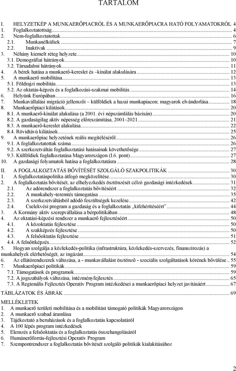 .. 13 5.2. Az oktatás-képzés és a foglalkozási-szakmai mobilitás... 14 6. Helyünk Európában... 16 7. Munkavállalási migráció jellemzői külföldiek a hazai munkapiacon; magyarok elvándorlása... 18 8.