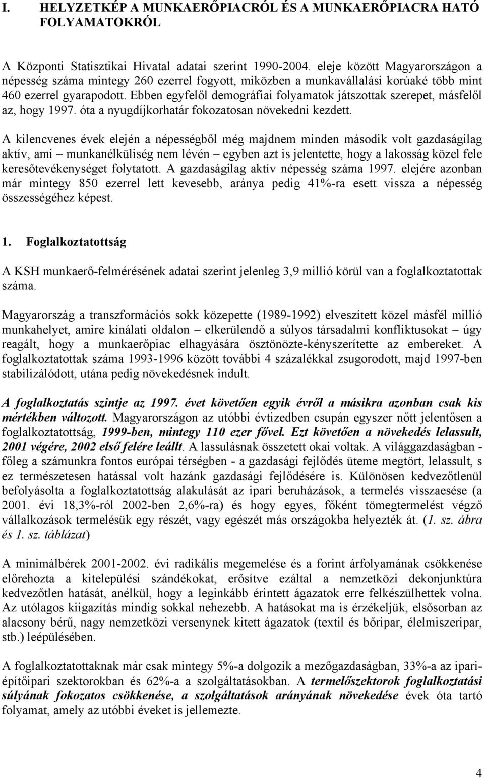 Ebben egyfelől demográfiai folyamatok játszottak szerepet, másfelől az, hogy 1997. óta a nyugdíjkorhatár fokozatosan növekedni kezdett.