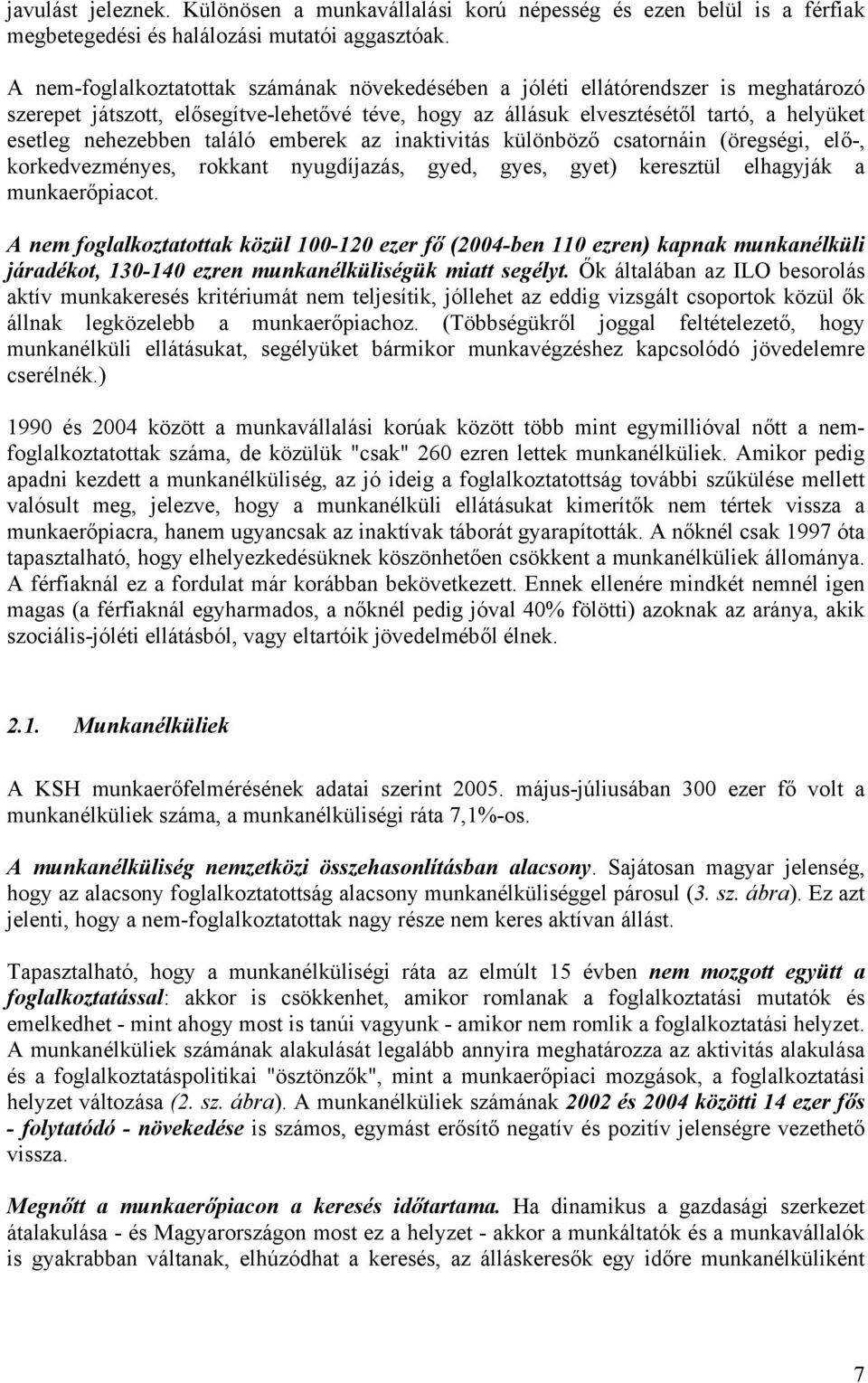 találó emberek az inaktivitás különböző csatornáin (öregségi, elő-, korkedvezményes, rokkant nyugdíjazás, gyed, gyes, gyet) keresztül elhagyják a munkaerőpiacot.