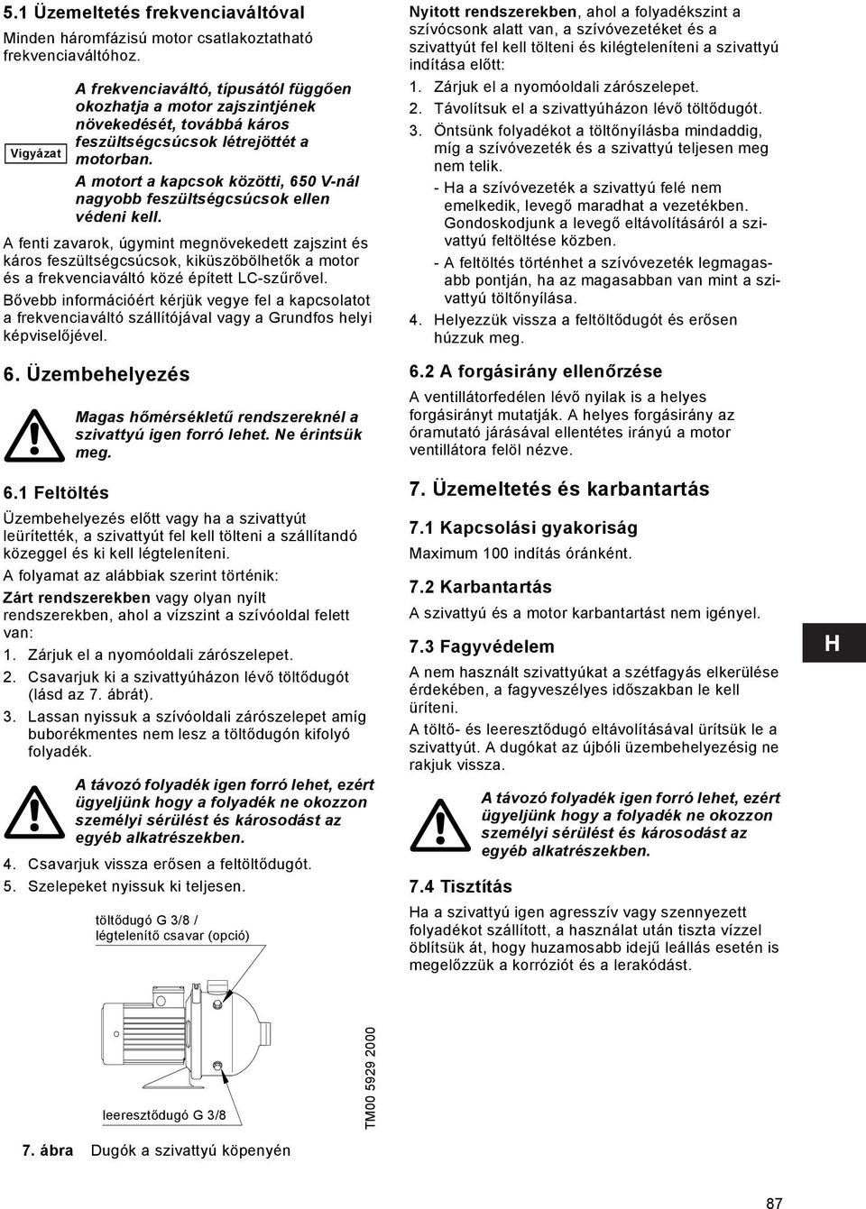 Bővebb információért kérjük vegye fel a kapcsolatot a frekvenciaváltó szállítójával vagy a Grundfos helyi képviselőjével. 6. Üzembehelyezés 6.