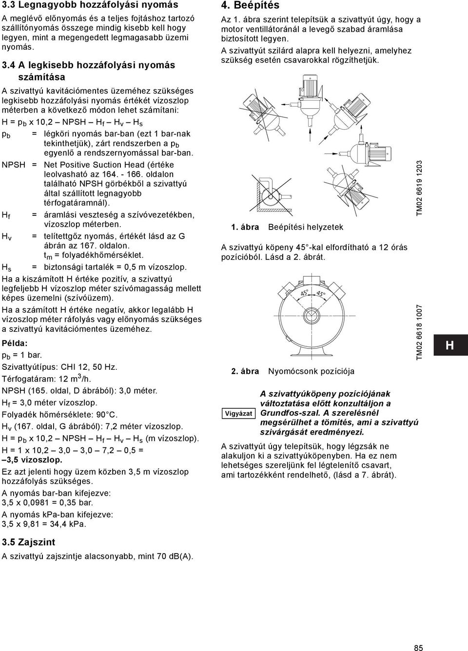 NPSH H f H v H s p b = légköri nyomás bar-ban (ezt 1 bar-nak tekinthetjük), zárt rendszerben a p b egyenlő a rendszernyomással bar-ban. NPSH = Net Positive Suction Head (értéke leolvasható az 164.