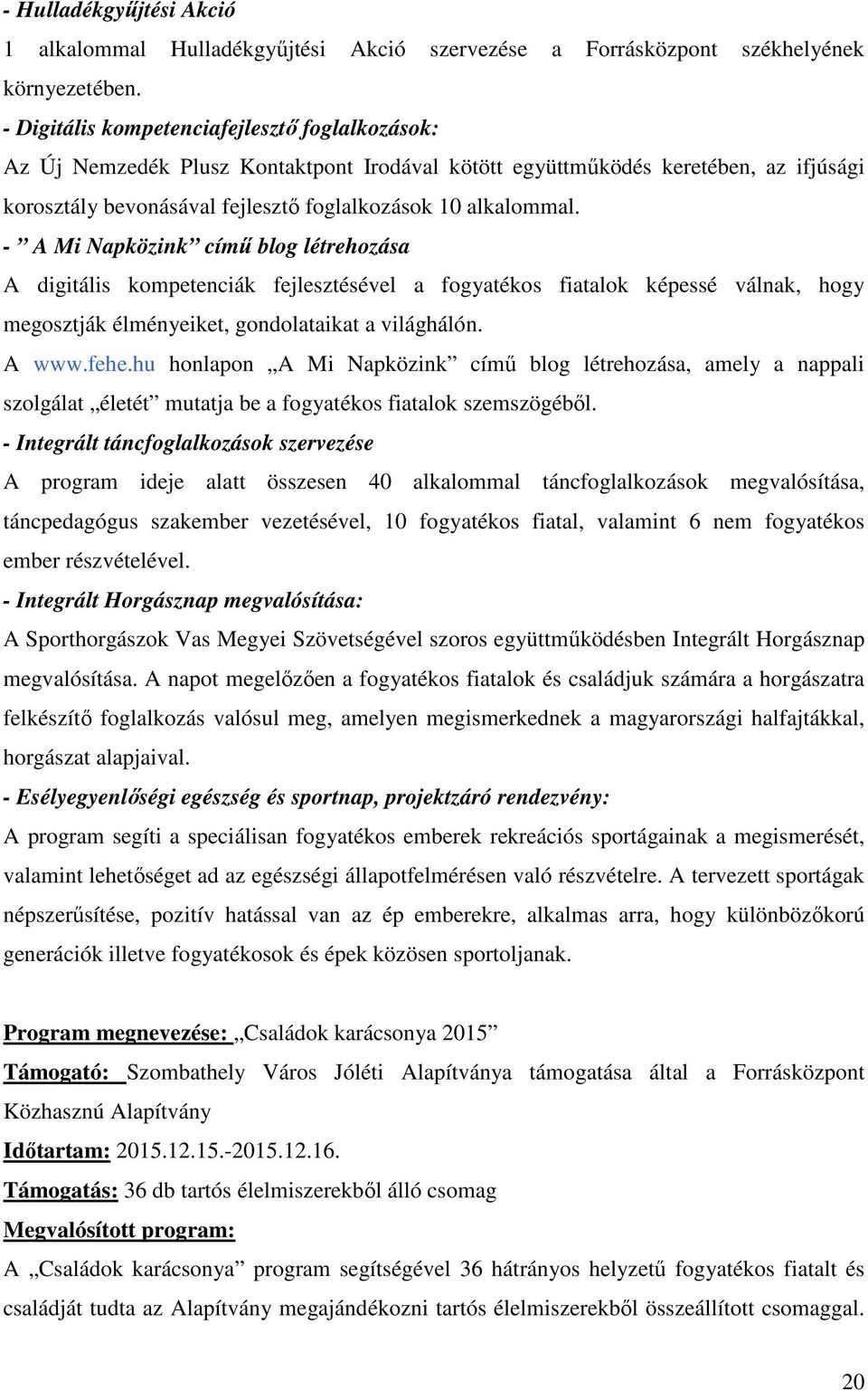 - A Mi Napközink című blog létrehozása A digitális kompetenciák fejlesztésével a fogyatékos fiatalok képessé válnak, hogy megosztják élményeiket, gondolataikat a világhálón. A www.fehe.