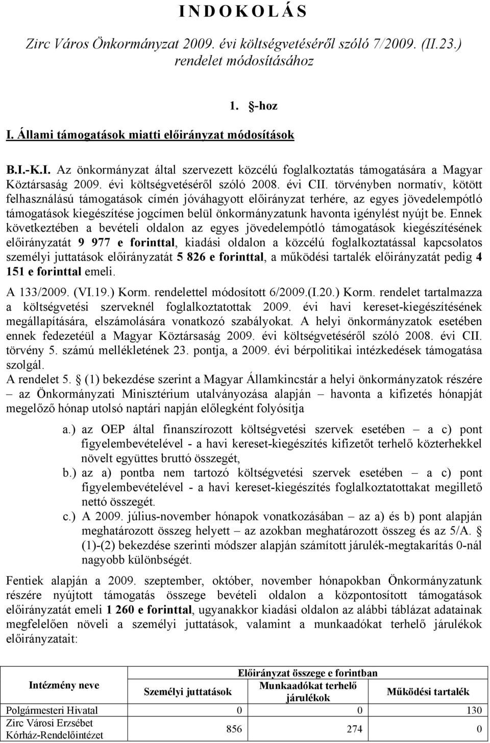 törvényben normatív, kötött felhasználású támogatások címén jóváhagyott előirányzat terhére, az egyes jövedelempótló támogatások kiegészítése jogcímen belül önkormányzatunk havonta igénylést nyújt be.