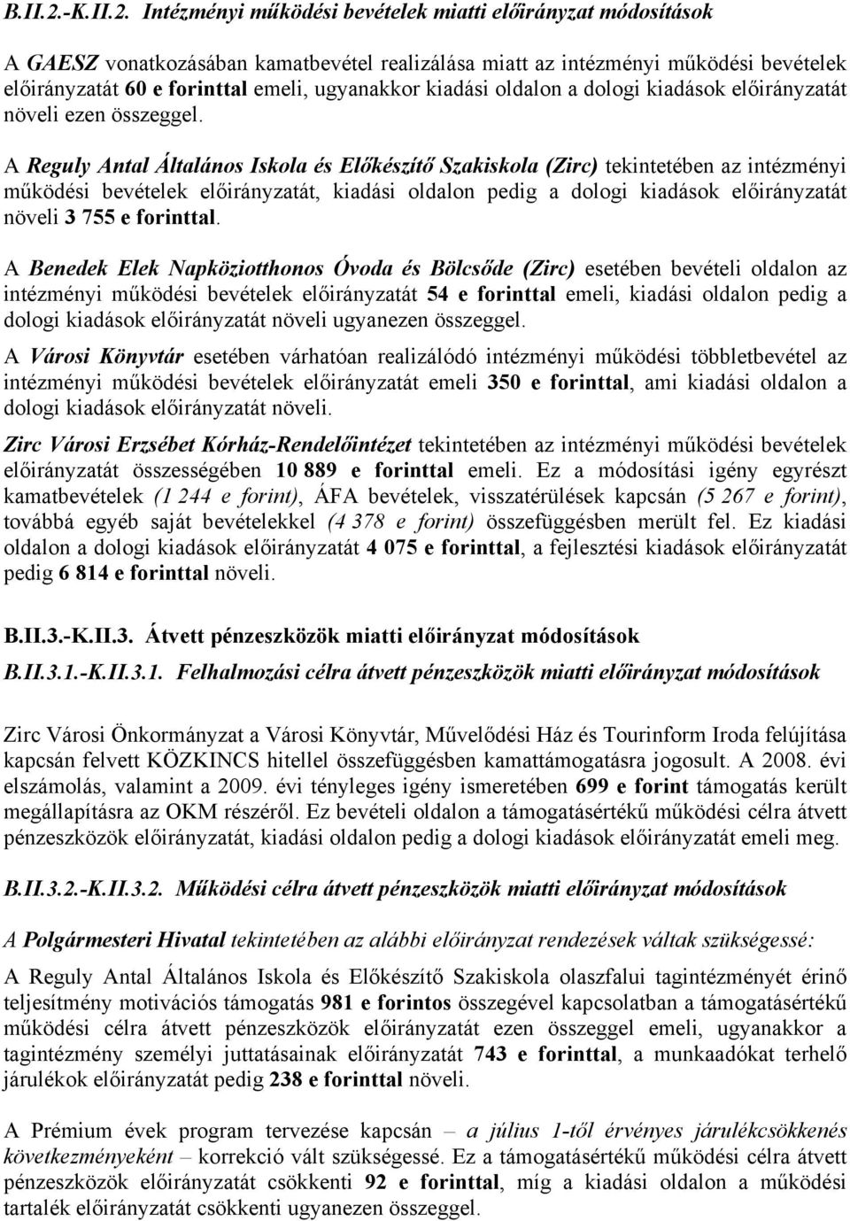 Intézményi működési bevételek miatti előirányzat módosítások A GAESZ vonatkozásában kamatbevétel realizálása miatt az intézményi működési bevételek előirányzatát 60 e forinttal emeli, ugyanakkor