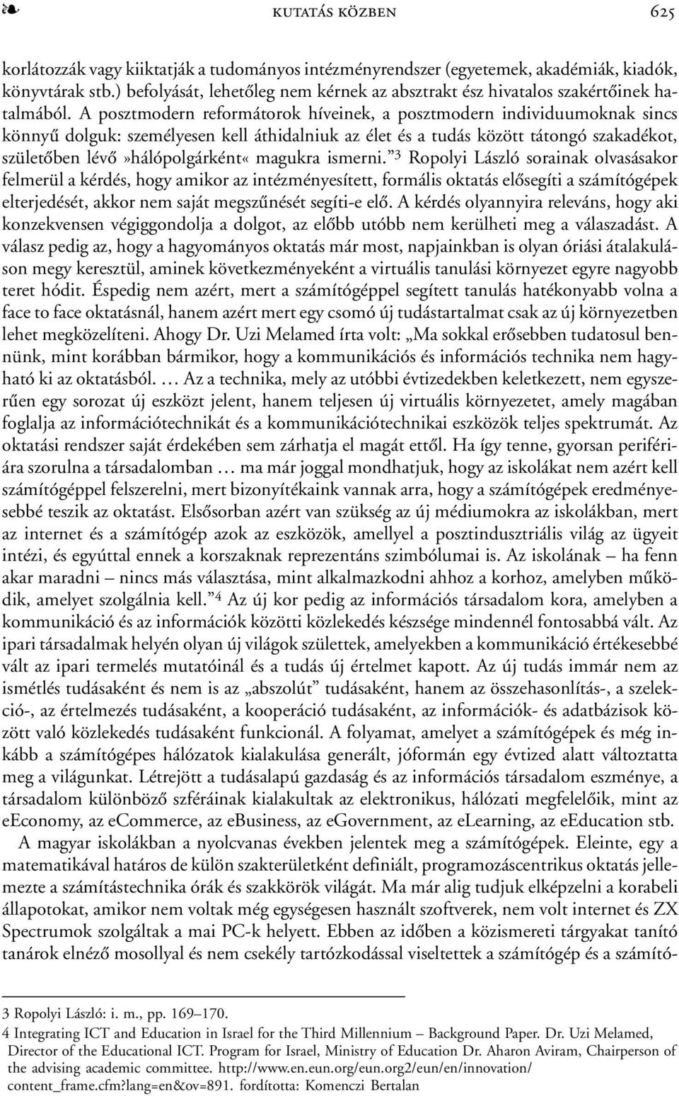 A posztmodern reformátorok híveinek, a posztmodern individuumoknak sincs könnyû dolguk: személyesen kell áthidalniuk az élet és a tudás között tátongó szakadékot, születõben