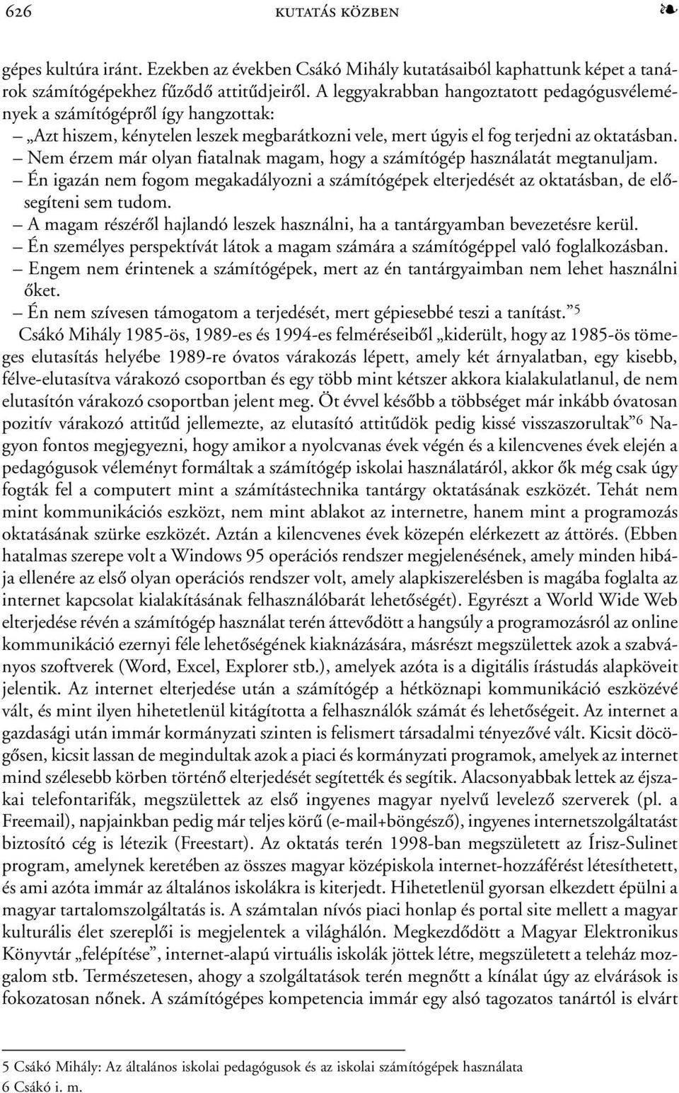 Nem érzem már olyan fiatalnak magam, hogy a számítógép használatát megtanuljam. Én igazán nem fogom megakadályozni a számítógépek elterjedését az oktatásban, de elõsegíteni sem tudom.