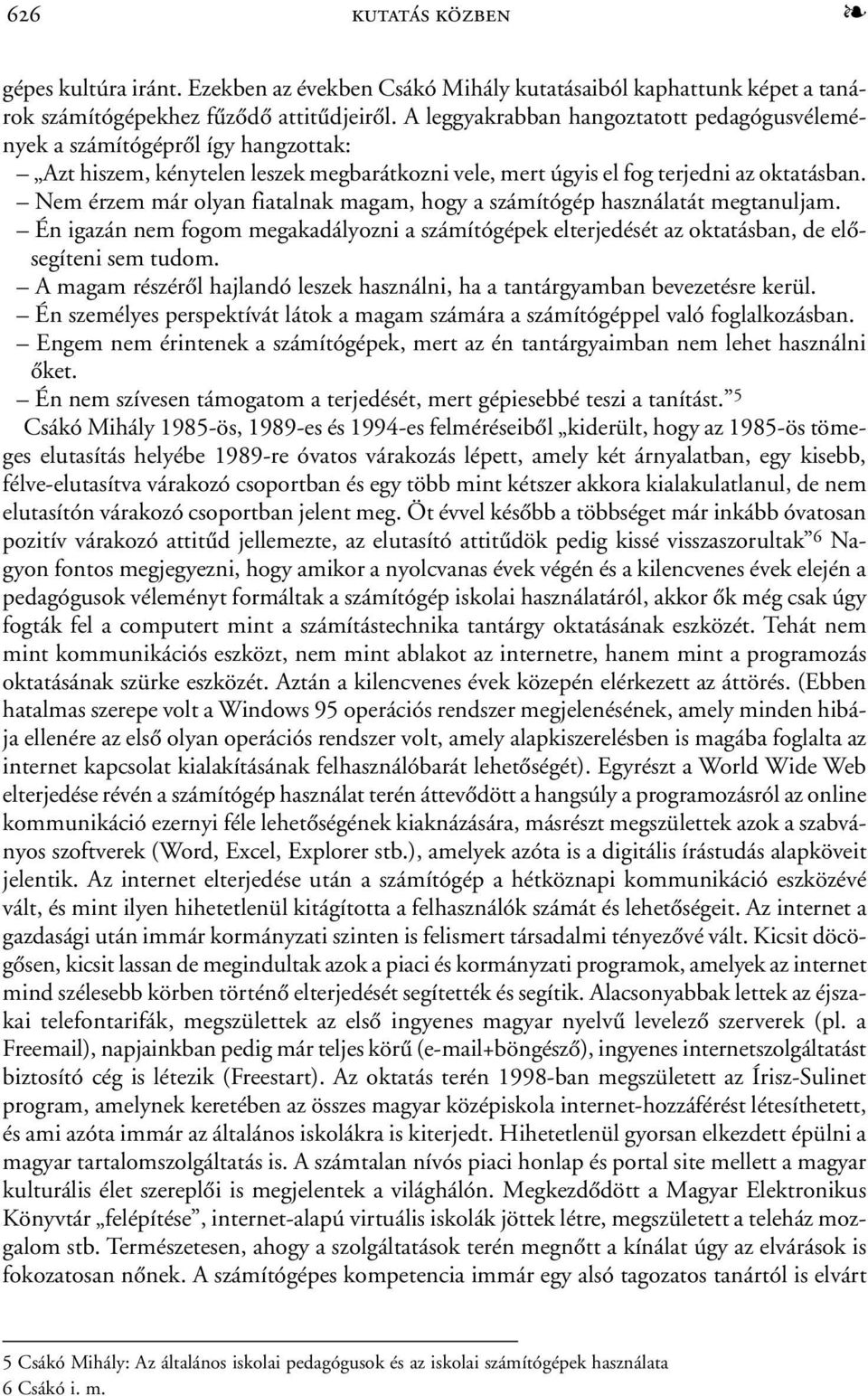 Nem érzem már olyan fiatalnak magam, hogy a számítógép használatát megtanuljam. Én igazán nem fogom megakadályozni a számítógépek elterjedését az oktatásban, de elõsegíteni sem tudom.