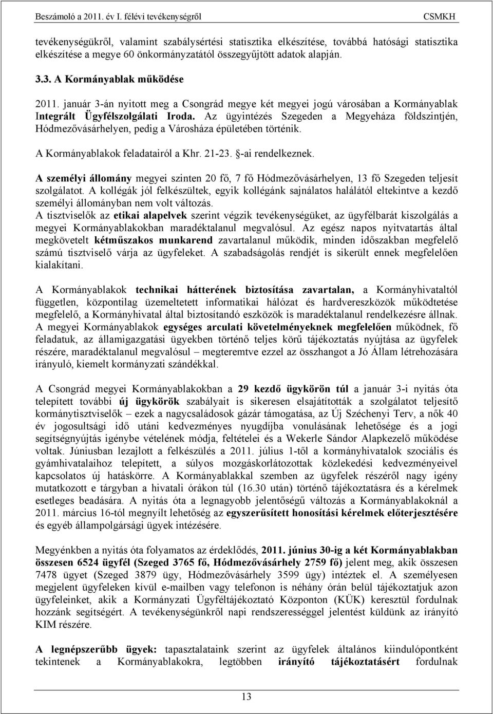 Az ügyintézés Szegeden a Megyeháza földszintjén, Hódmezővásárhelyen, pedig a Városháza épületében történik. A Kormányablakok feladatairól a Khr. 21-23. -ai rendelkeznek.