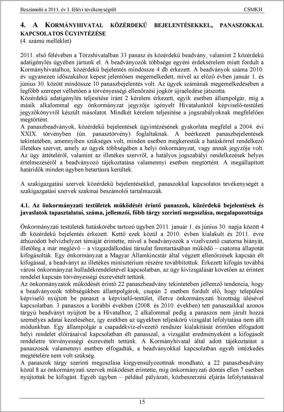 A beadványozók többsége egyéni érdeksérelem miatt fordult a Kormányhivatalhoz, közérdekű bejelentés mindössze 4 db érkezett. A beadványok száma 2010.