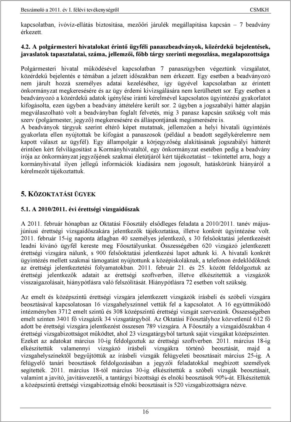 működésével kapcsolatban 7 panaszügyben végeztünk vizsgálatot, közérdekű bejelentés e témában a jelzett időszakban nem érkezett.