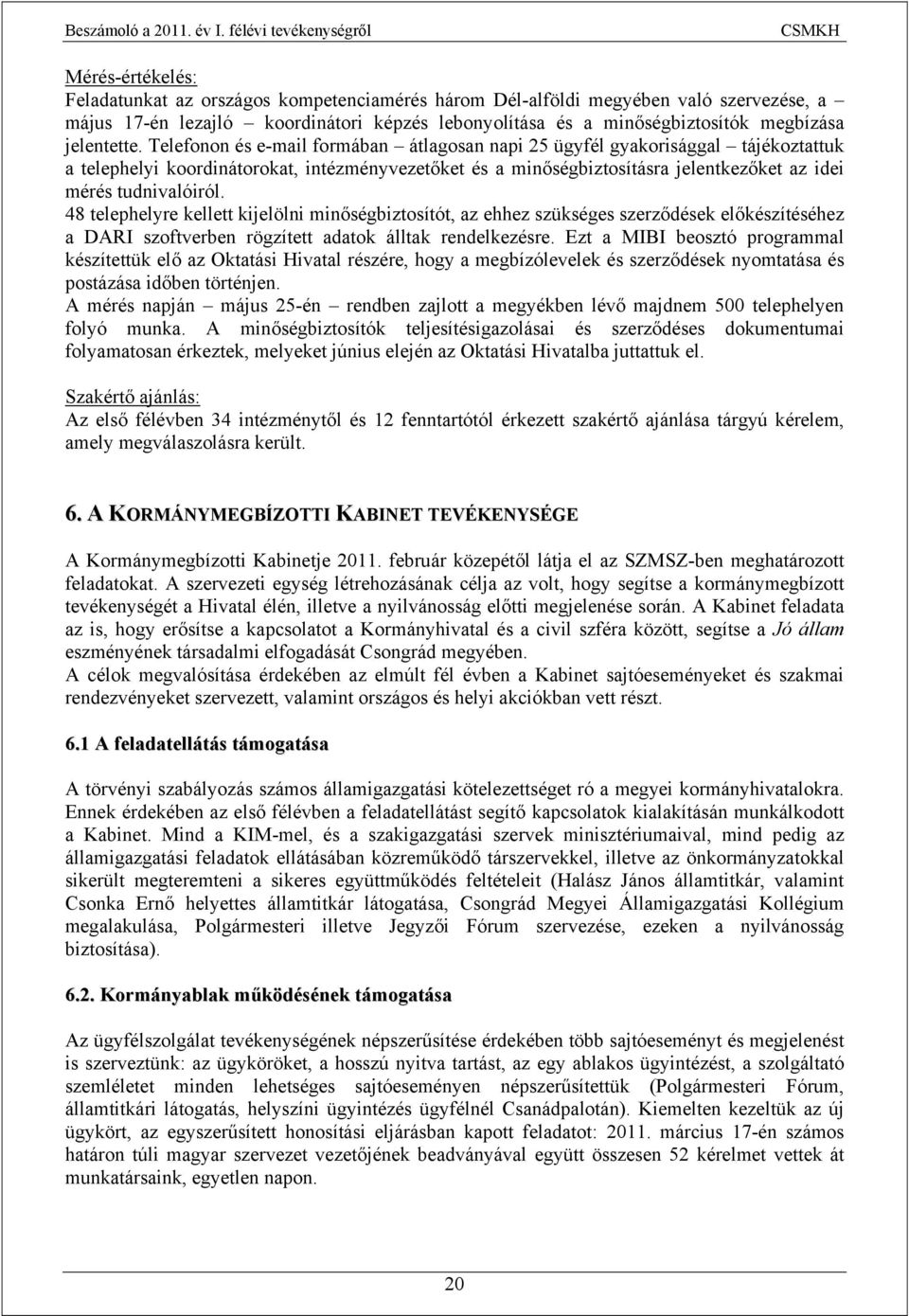 Telefonon és e-mail formában átlagosan napi 25 ügyfél gyakorisággal tájékoztattuk a telephelyi koordinátorokat, intézményvezetőket és a minőségbiztosításra jelentkezőket az idei mérés tudnivalóiról.