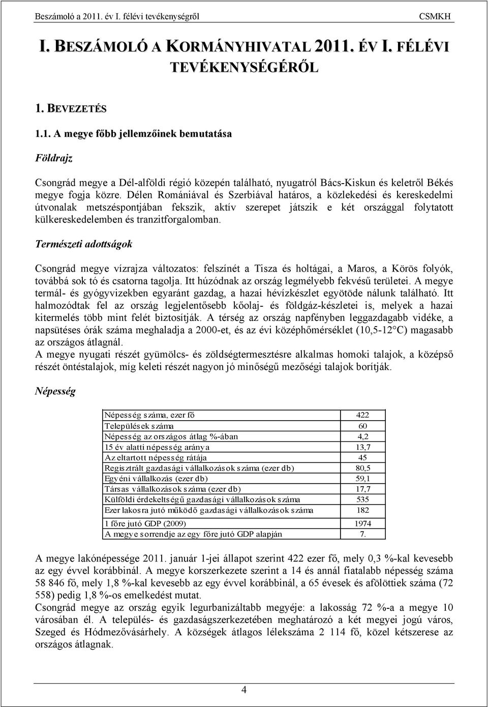 Természeti adottságok Csongrád megye vízrajza változatos: felszínét a Tisza és holtágai, a Maros, a Körös folyók, továbbá sok tó és csatorna tagolja.