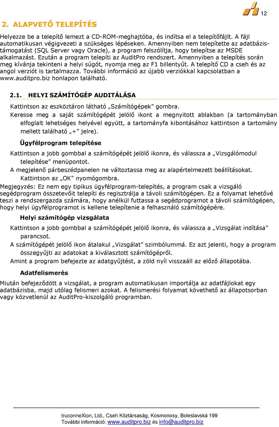 Amennyiben a telepítés során meg kívánja tekinteni a helyi súgót, nyomja meg az F1 billentyût. A telepítõ CD a cseh és az angol verziót is tartalmazza.