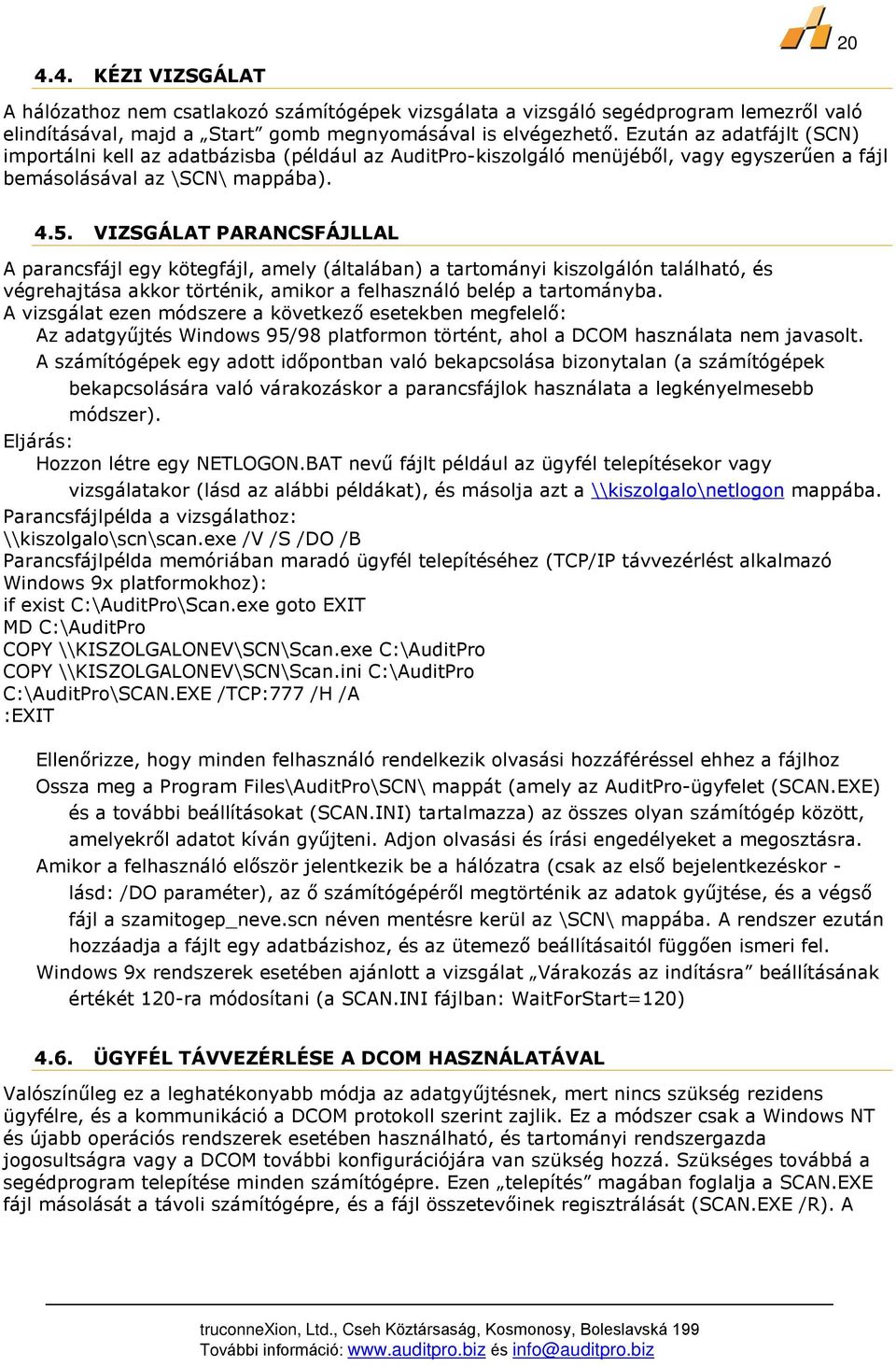 VIZSGÁLAT PARANCSFÁJLLAL A parancsfájl egy kötegfájl, amely (általában) a tartományi kiszolgálón található, és végrehajtása akkor történik, amikor a felhasználó belép a tartományba.