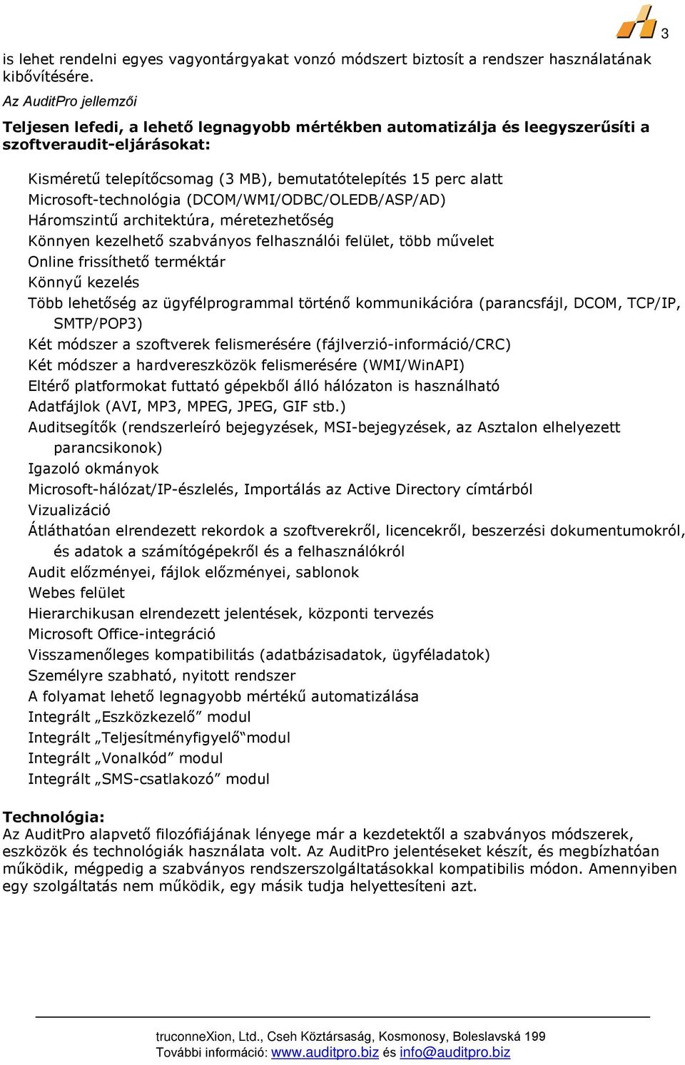 Microsoft-technológia (DCOM/WMI/ODBC/OLEDB/ASP/AD) Háromszintû architektúra, méretezhetõség Könnyen kezelhetõ szabványos felhasználói felület, több mûvelet Online frissíthetõ terméktár Könnyû kezelés