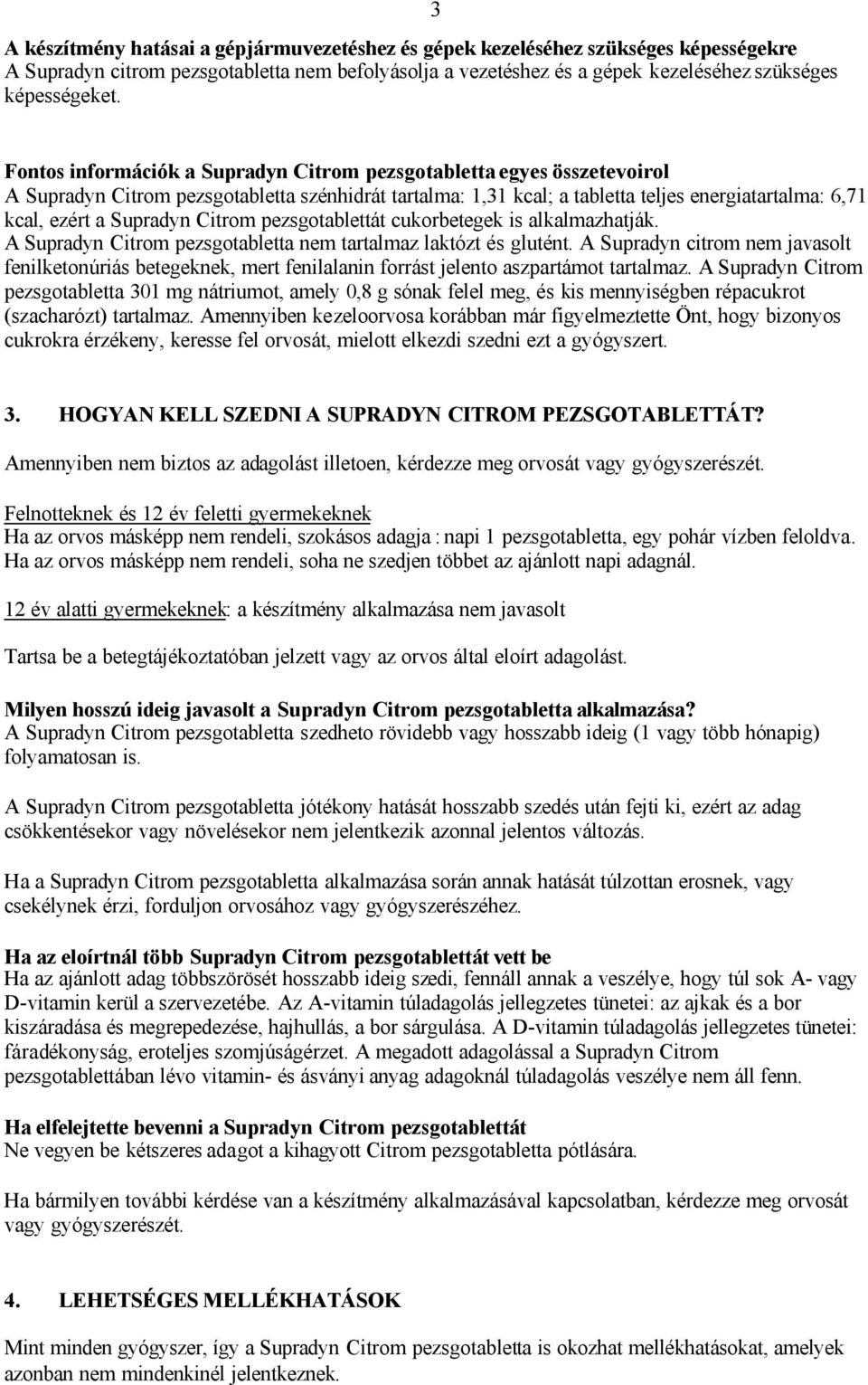 Supradyn Citrom pezsgotablettát cukorbetegek is alkalmazhatják. A Supradyn Citrom pezsgotabletta nem tartalmaz laktózt és glutént.