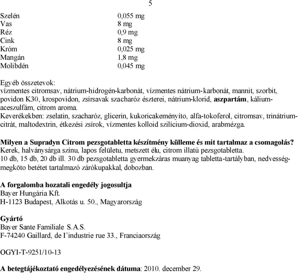 Keverékekben: zselatin, szacharóz, glicerin, kukoricakeményíto, alfa-tokoferol, citromsav, trinátriumcitrát, maltodextrin, étkezési zsírok, vízmentes kolloid szilícium-dioxid, arabmézga.