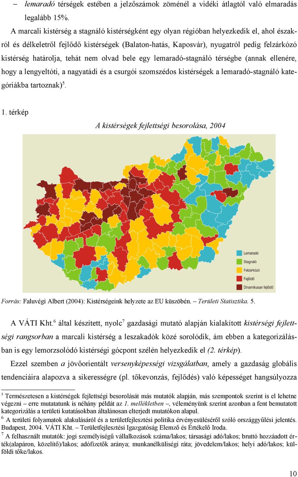 határolja, tehát nem olvad bele egy lemaradóstagnáló térségbe (annak ellenére, hogy a lengyeltóti, a nagyatádi és a csurgói szomszédos kistérségek a lemaradóstagnáló kategóriákba tartoznak)5. 1.