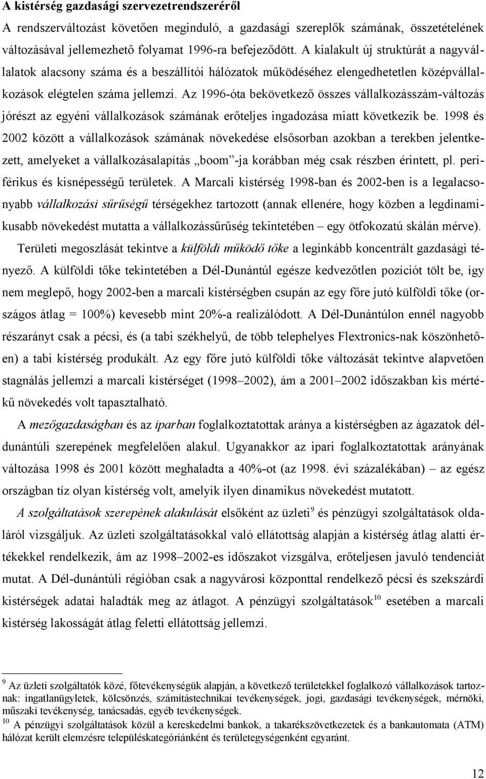 Az 1996óta bekövetkező összes vállalkozásszámváltozás jórészt az egyéni vállalkozások számának erőteljes ingadozása miatt következik be.