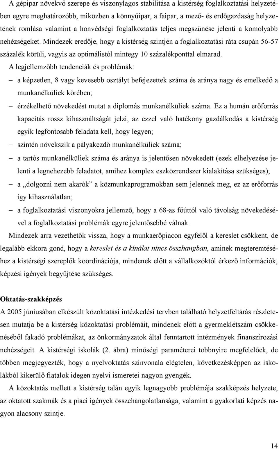 Mindezek eredője, hogy a kistérség szintjén a foglalkoztatási ráta csupán 5657 százalék körüli, vagyis az optimálistól mintegy 10 százalékponttal elmarad.