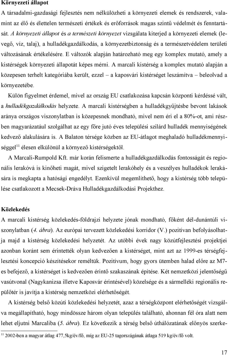 A környezeti állapot és a természeti környezet vizsgálata kiterjed a környezeti elemek (levegő, víz, talaj), a hulladékgazdálkodás, a környezetbiztonság és a természetvédelem területi változásának