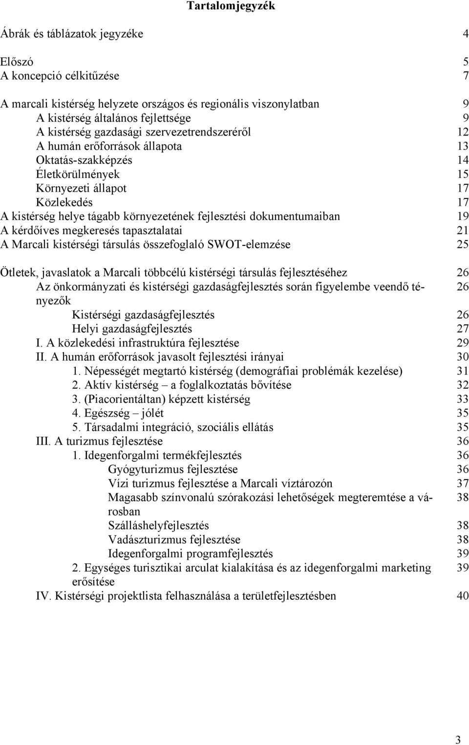 kérdőíves megkeresés tapasztalatai A Marcali kistérségi társulás összefoglaló SWOTelemzése 9 9 12 13 14 15 17 17 19 21 25 Ötletek, javaslatok a Marcali többcélú kistérségi társulás fejlesztéséhez Az