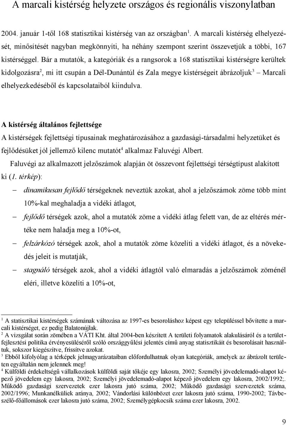 Bár a mutatók, a kategóriák és a rangsorok a 168 statisztikai kistérségre kerültek kidolgozásra2, mi itt csupán a DélDunántúl és Zala megye kistérségeit ábrázoljuk 3 Marcali elhelyezkedéséből és