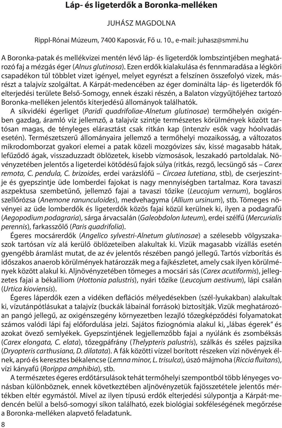 Ezen erdők kialakulása és fennmaradása a légköri csapadékon túl többlet vizet igényel, melyet egyrészt a felszínen összefolyó vizek, másrészt a talajvíz szolgáltat.