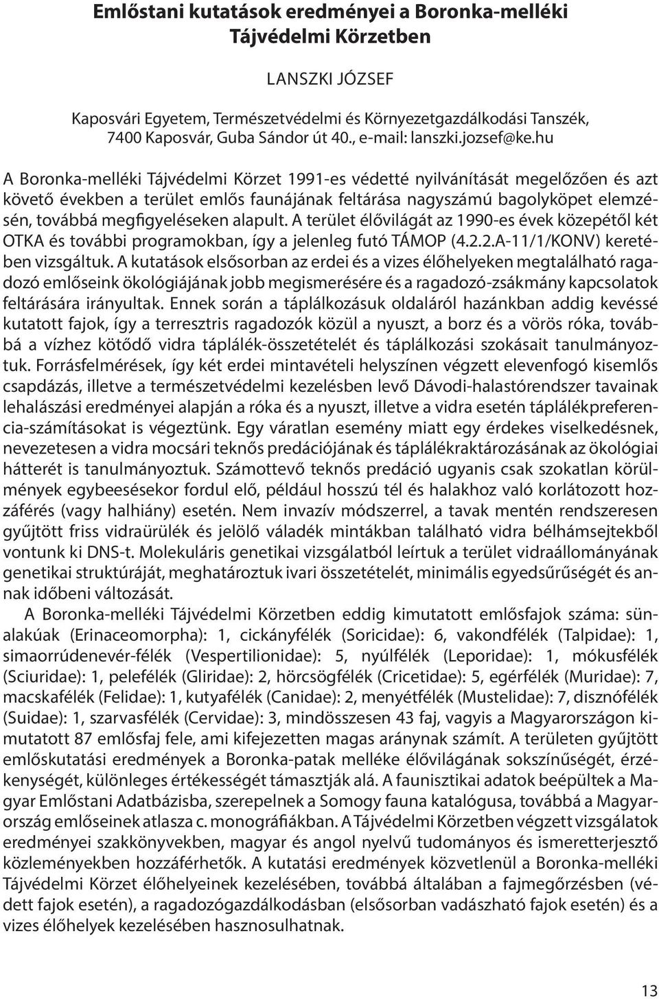 hu A Boronka-melléki Tájvédelmi Körzet 1991-es védetté nyilvánítását megelőzően és azt követő években a terület emlős faunájának feltárása nagyszámú bagolyköpet elemzésén, továbbá megfigyeléseken