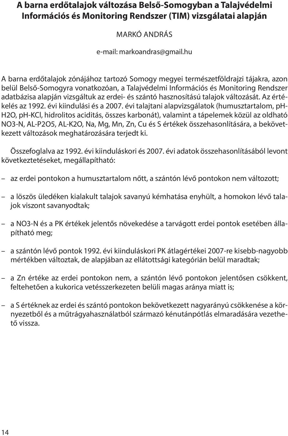 vizsgáltuk az erdei- és szántó hasznosítású talajok változását. Az értékelés az 1992. évi kiindulási és a 2007.