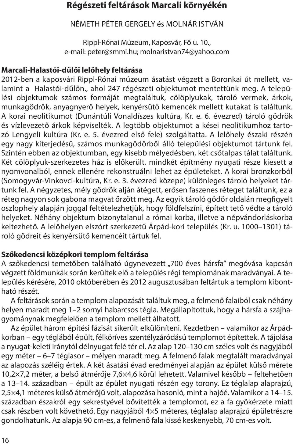 A települési objektumok számos formáját megtaláltuk, cölöplyukak, tároló vermek, árkok, munkagödrök, anyagnyerő helyek, kenyérsütő kemencék mellett kutakat is találtunk.