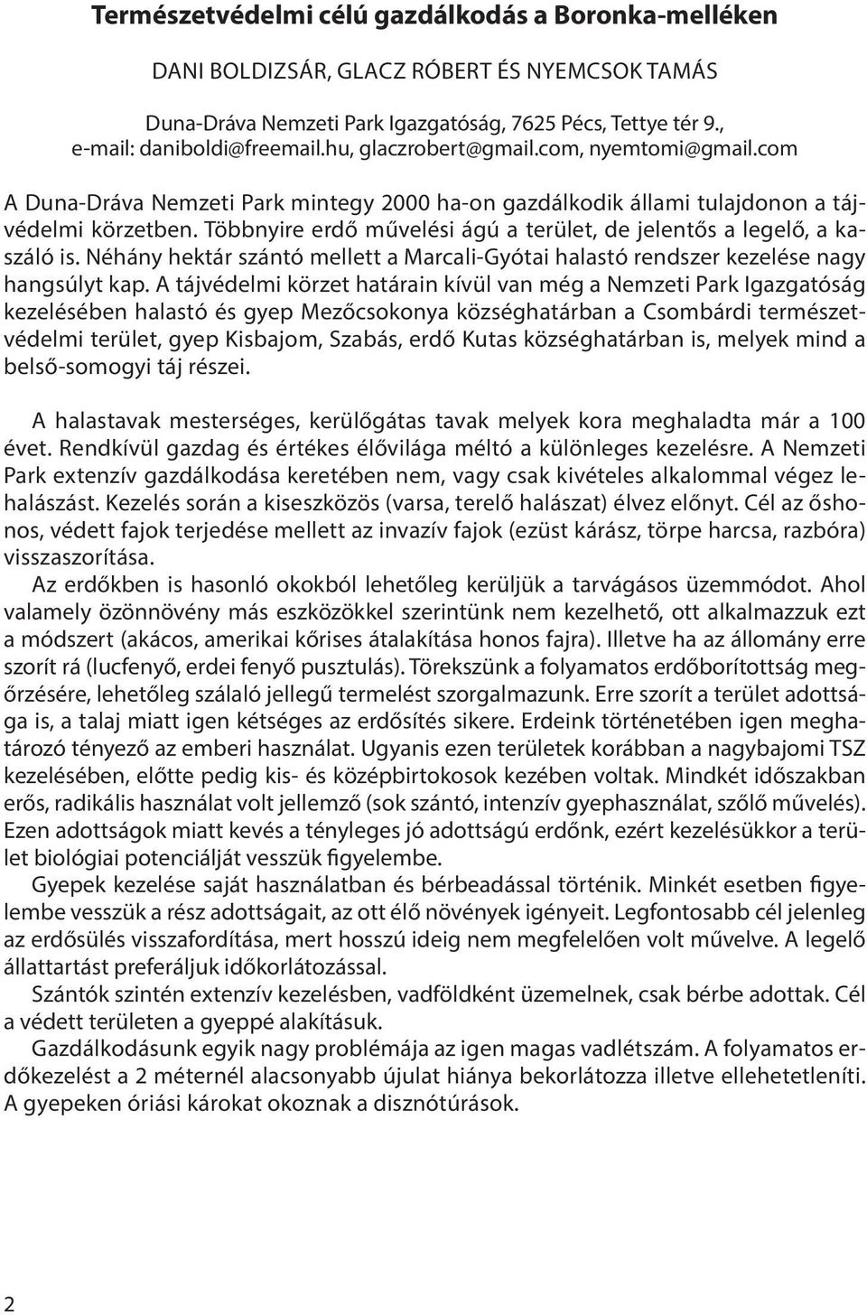 Többnyire erdő művelési ágú a terület, de jelentős a legelő, a kaszáló is. Néhány hektár szántó mellett a Marcali-Gyótai halastó rendszer kezelése nagy hangsúlyt kap.