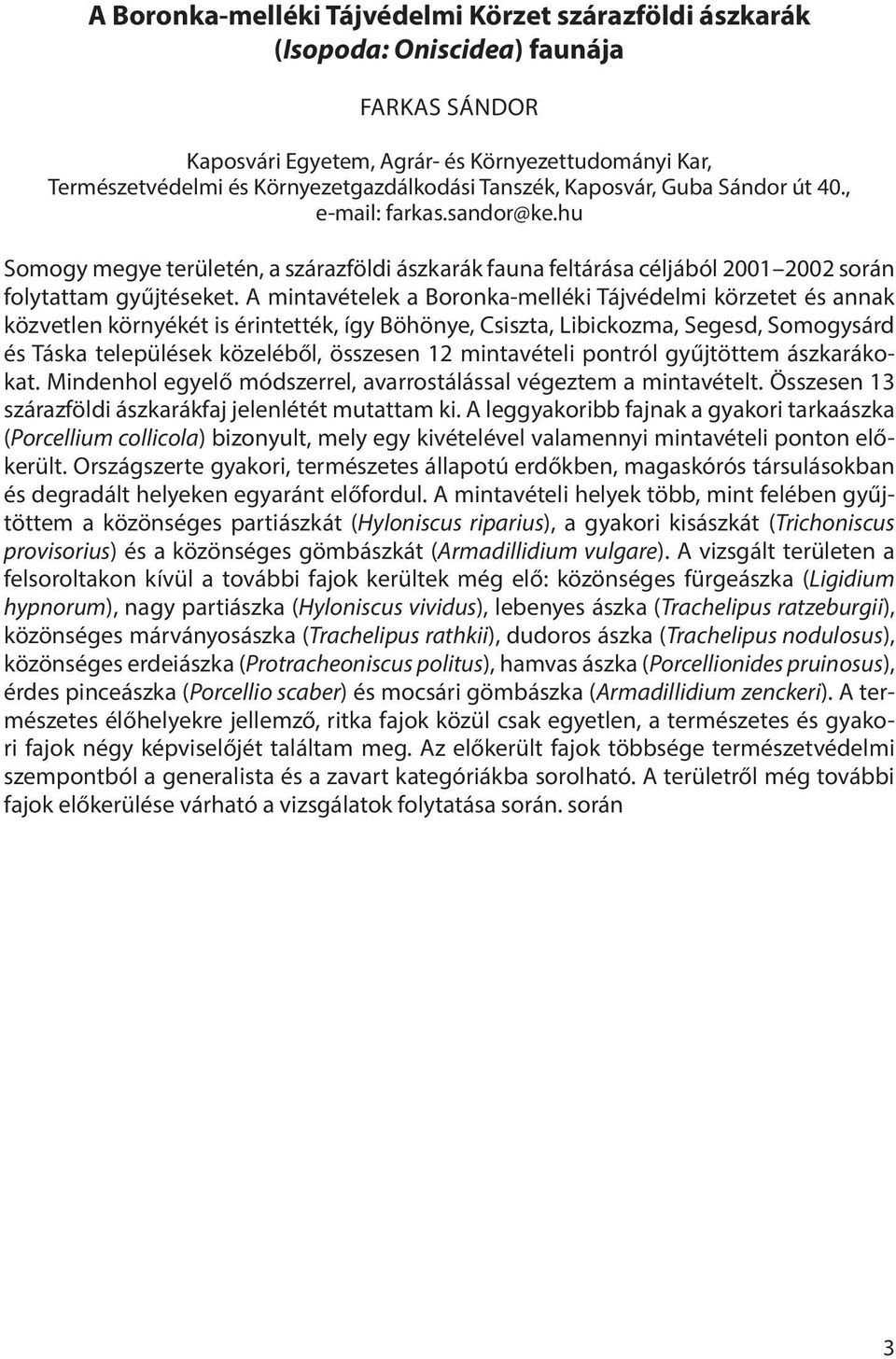 A mintavételek a Boronka-melléki Tájvédelmi körzetet és annak közvetlen környékét is érintették, így Böhönye, Csiszta, Libickozma, Segesd, Somogysárd és Táska települések közeléből, összesen 12