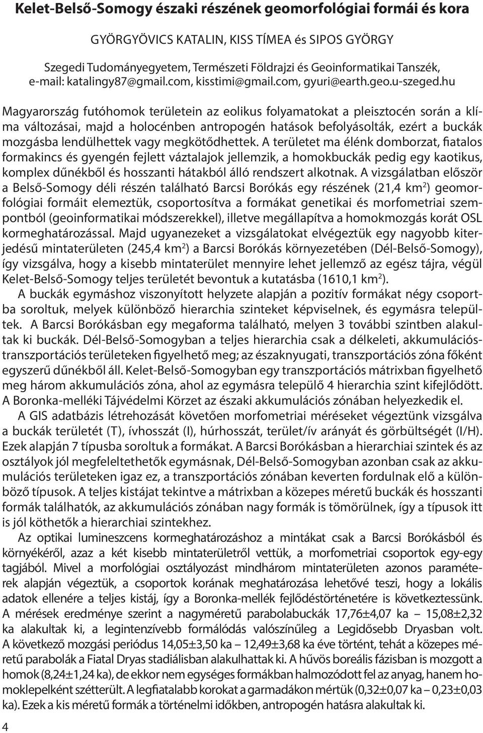 hu Magyarország futóhomok területein az eolikus folyamatokat a pleisztocén során a klíma változásai, majd a holocénben antropogén hatások befolyásolták, ezért a buckák mozgásba lendülhettek vagy