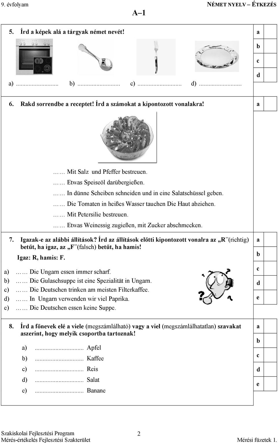 Ír z állítások lőtti kipontozott vonlr z R (rihtig) tűt, h igz, z F (lsh) tűt, h hmis! Igz: R, hmis: F. ) Di Ungrn ssn immr shr. ) Di Gulshsupp ist in Spzilität in Ungrn.