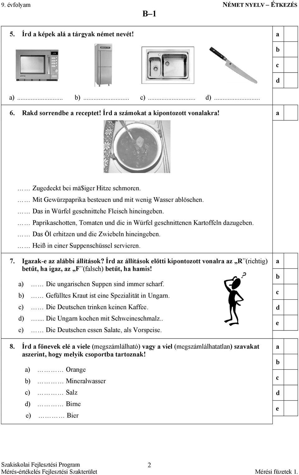 Igzk- z lái állítások? Ír z állítások lőtti kipontozott vonlr z R (rihtig) tűt, h igz, z F (lsh) tűt, h hmis! ) Di ungrishn Suppn sin immr shr. ) Güllts Krut ist in Spzilität in Ungrn.