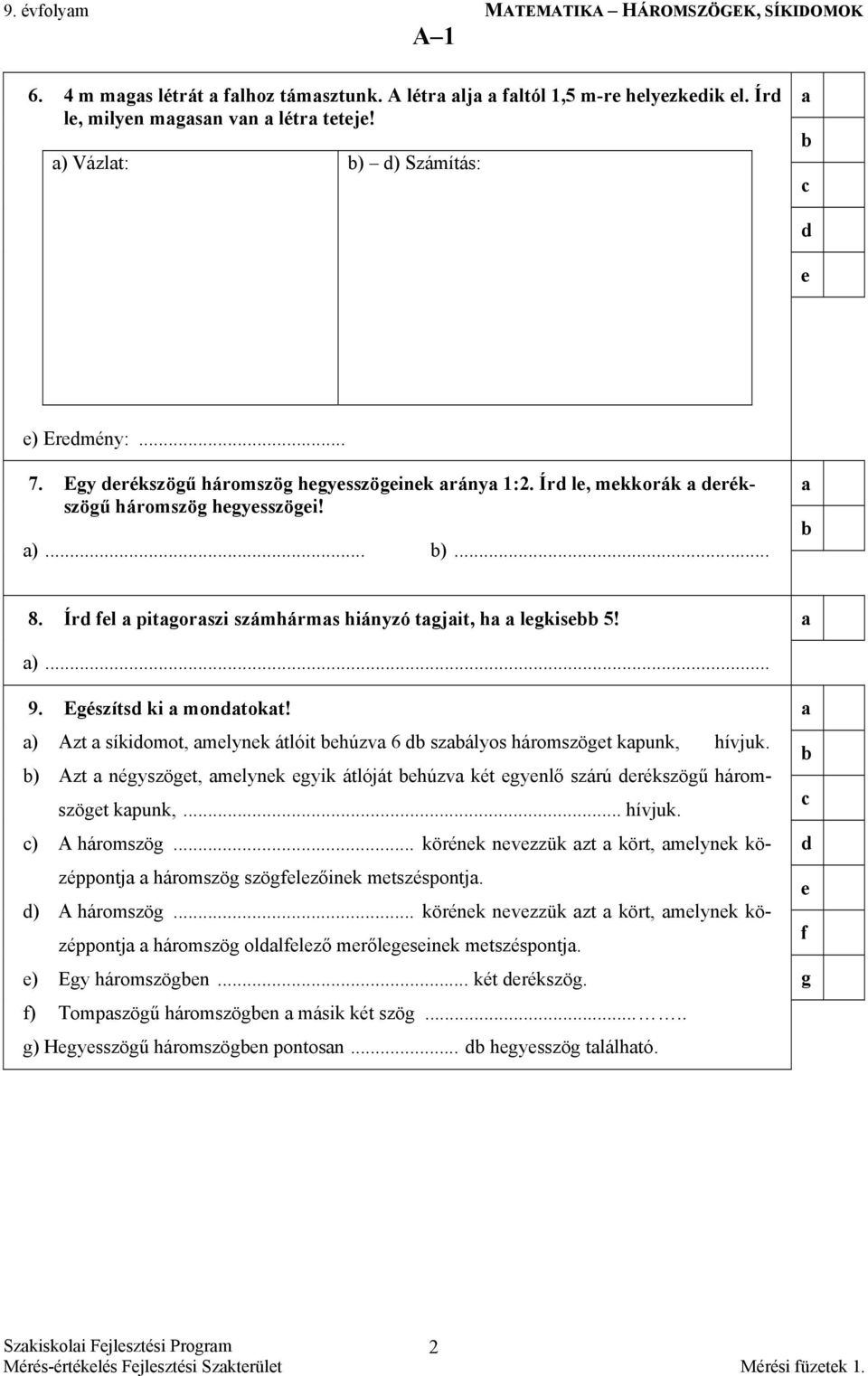 ) Azt síkiomot, mlynk átlóit húzv 6 szályos háromszögt kpunk, hívjuk. ) Azt négyszögt, mlynk gyik átlóját húzv két gynlő szárú rékszögű háromszögt kpunk,... hívjuk. ) A háromszög.