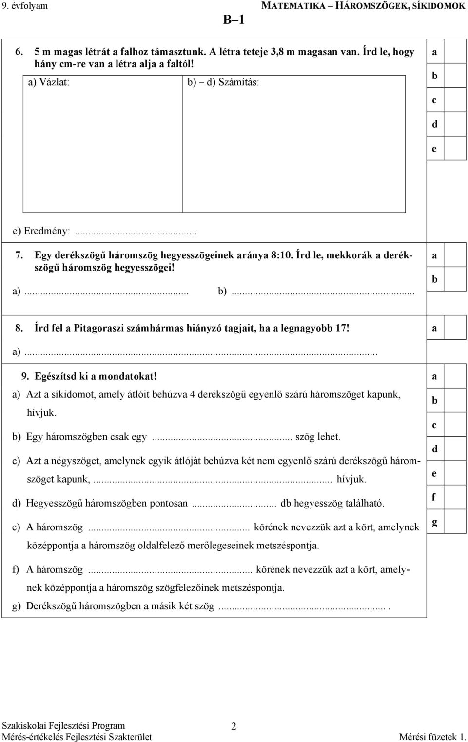 ) Azt síkiomot, mly átlóit húzv 4 rékszögű gynlő szárú háromszögt kpunk, hívjuk. ) Egy háromszögn sk gy... szög lht.