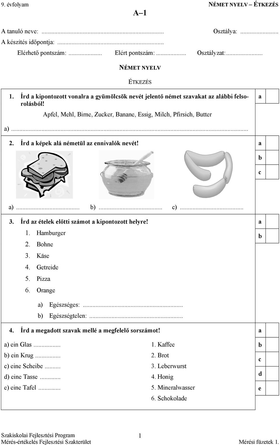 Ír z étlk lőtti számot kipontozott hlyr! 1. Hmurgr 2. Bohn 3. Käs 4. Gtri 5. Pizz 6. Orng ) Egészségs:... ) Egészségtln:... 4. Ír mgott szvk mllé mgllő sorszámot! ) in Gls... 1. K ) in Krug.