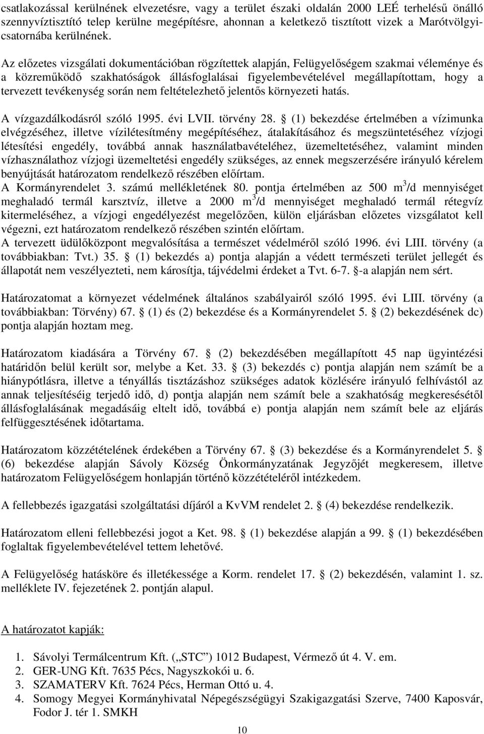 Az előzetes vizsgálati dokumentációban rögzítettek alapján, Felügyelőségem szakmai véleménye és a közreműködő szakhatóságok állásfoglalásai figyelembevételével megállapítottam, hogy a tervezett